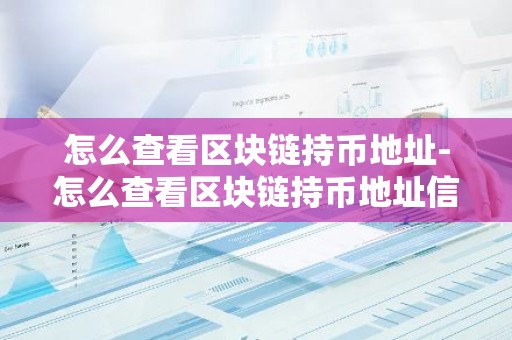 怎么查看区块链持币地址-怎么查看区块链持币地址信息