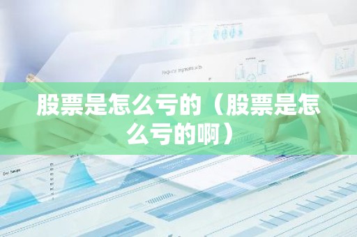 股票是怎么亏的（股票是怎么亏的啊）