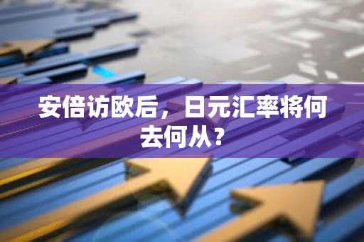 安倍访欧后，日元汇率将何去何从？