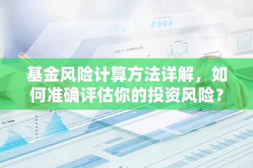 基金风险计算方法详解，如何准确评估你的投资风险？
