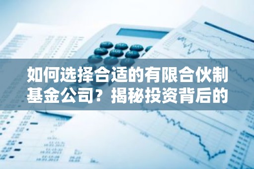 如何选择合适的有限合伙制基金公司？揭秘投资背后的关键要素