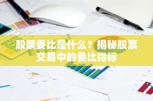 股票委比是什么？揭秘股票交易中的委比指标