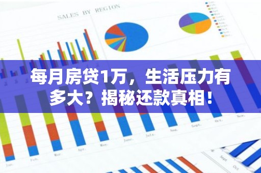每月房贷1万，生活压力有多大？揭秘还款真相！