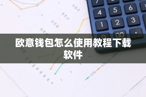 欧意钱包怎么使用教程下载软件