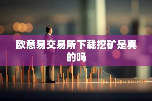 欧意易交易所下载挖矿是真的吗
