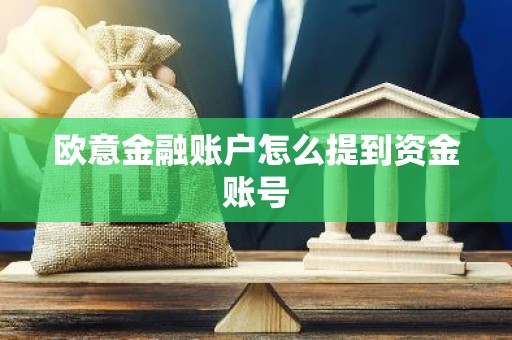 欧意金融账户怎么提到资金账号