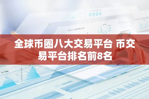 全球币圈八大交易平台 币交易平台排名前8名