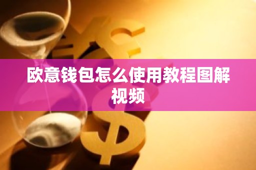 欧意钱包怎么使用教程图解视频