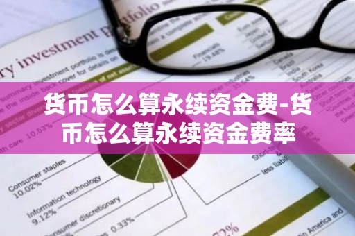 货币怎么算永续资金费-货币怎么算永续资金费率
