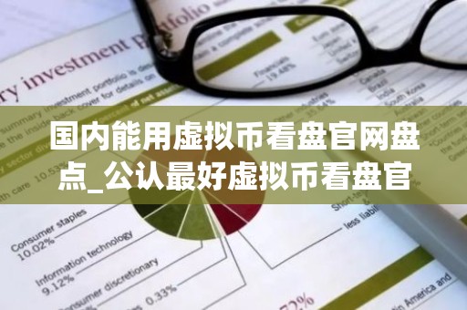 国内能用虚拟币看盘官网盘点_公认最好虚拟币看盘官网汇总