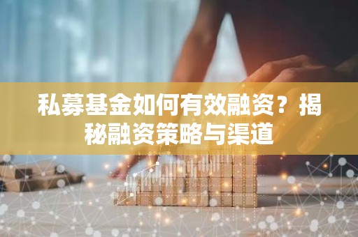 私募基金如何有效融资？揭秘融资策略与渠道