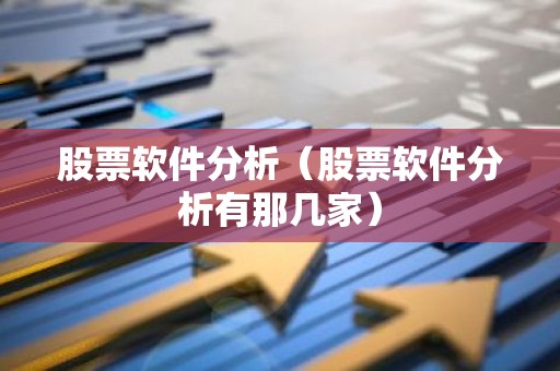股票软件分析（股票软件分析有那几家）