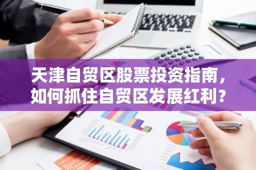天津自贸区股票投资指南，如何抓住自贸区发展红利？