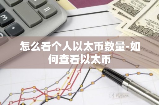 怎么看个人以太币数量-如何查看以太币