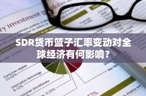 SDR货币篮子汇率变动对全球经济有何影响？