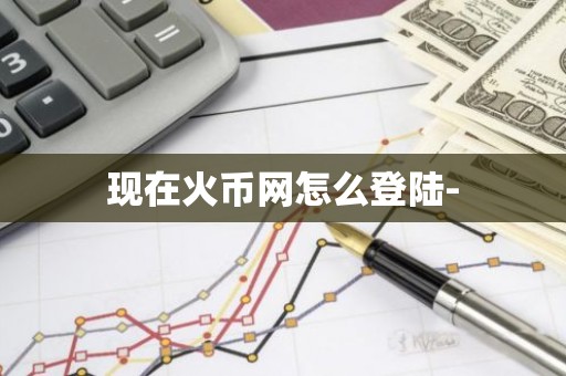 现在火币网怎么登陆-