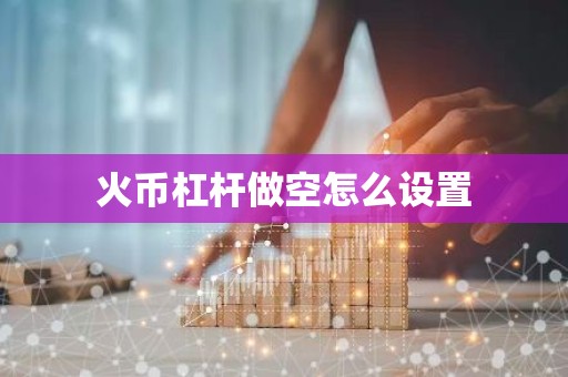 火币杠杆做空怎么设置