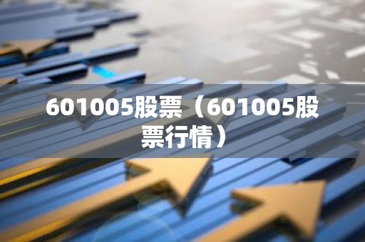 601005股票（601005股票行情）