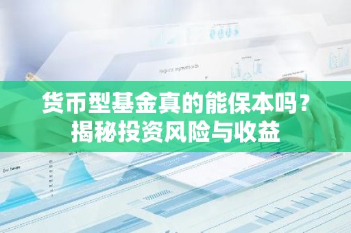 货币型基金真的能保本吗？揭秘投资风险与收益