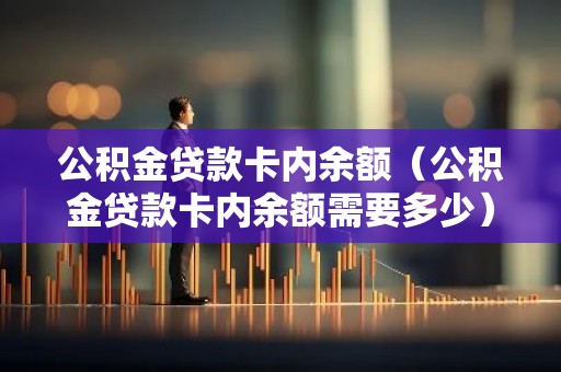 公积金贷款卡内余额（公积金贷款卡内余额需要多少）