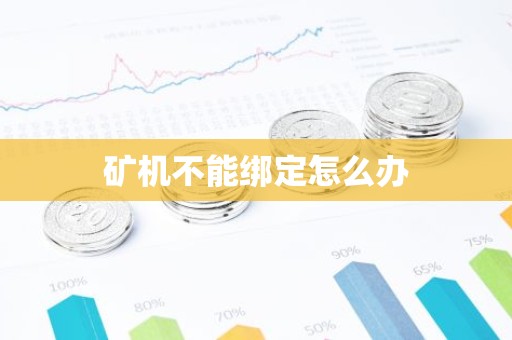 矿机不能绑定怎么办