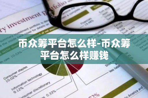 币众筹平台怎么样-币众筹平台怎么样赚钱