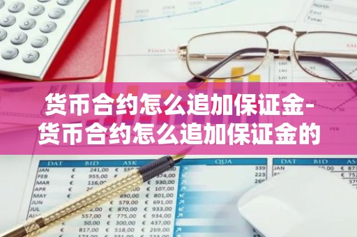 货币合约怎么追加保证金-货币合约怎么追加保证金的