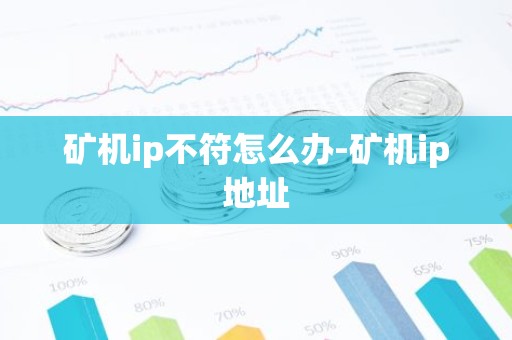 矿机ip不符怎么办-矿机ip地址