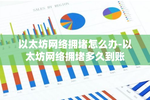 以太坊网络拥堵怎么办-以太坊网络拥堵多久到账