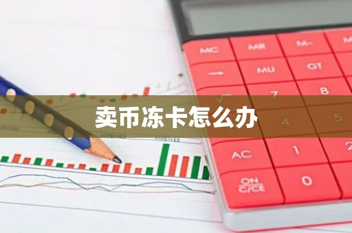 卖币冻卡怎么办