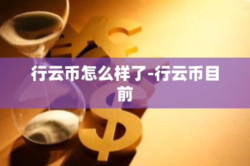 行云币怎么样了-行云币目前