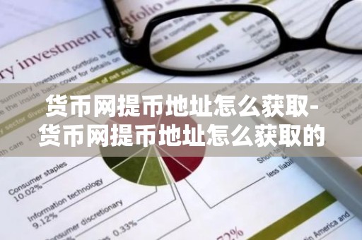 货币网提币地址怎么获取-货币网提币地址怎么获取的