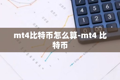 mt4比特币怎么算-mt4 比特币