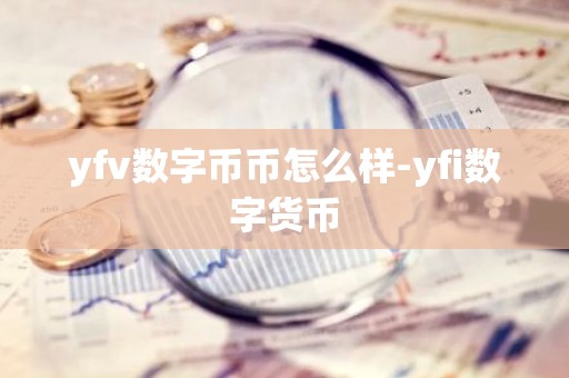 yfv数字币币怎么样-yfi数字货币