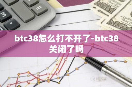 btc38怎么打不开了-btc38关闭了吗
