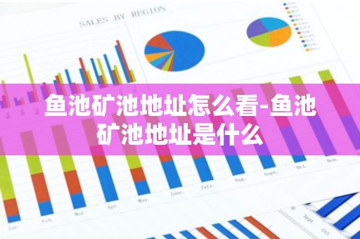鱼池矿池地址怎么看-鱼池矿池地址是什么