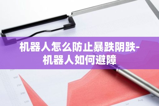 机器人怎么防止暴跌阴跌-机器人如何避障