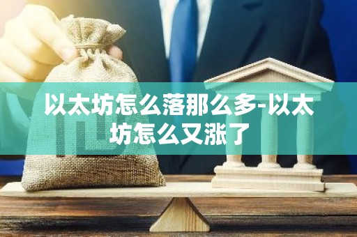 以太坊怎么落那么多-以太坊怎么又涨了