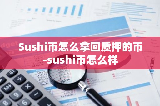 Sushi币怎么拿回质押的币-sushi币怎么样