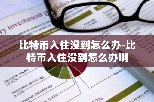比特币入住没到怎么办-比特币入住没到怎么办啊