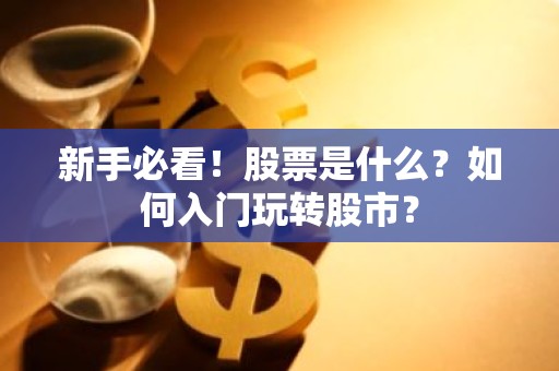 新手必看！股票是什么？如何入门玩转股市？