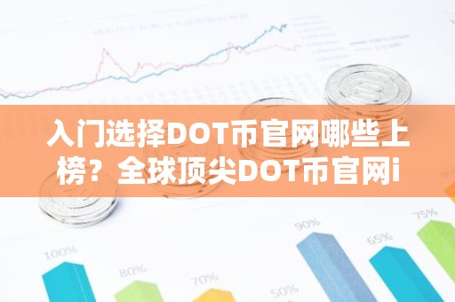 入门选择DOT币官网哪些上榜？全球顶尖DOT币官网iOS排行榜