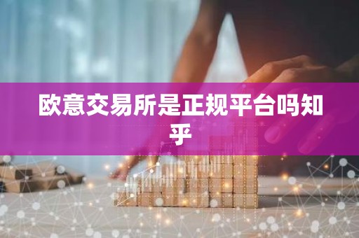 欧意交易所是正规平台吗知乎