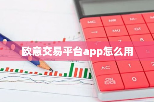 欧意交易平台app怎么用