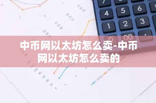 中币网以太坊怎么卖-中币网以太坊怎么卖的