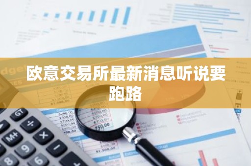 欧意交易所最新消息听说要跑路