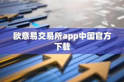 欧意易交易所app中国官方下载