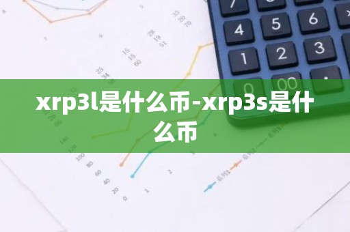 xrp3l是什么币-xrp3s是什么币