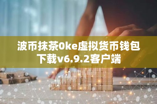 波币抹茶0ke虚拟货币钱包下载v6.9.2客户端