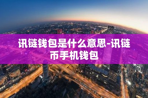 讯链钱包是什么意思-讯链币手机钱包